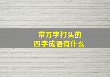 带万字打头的四字成语有什么