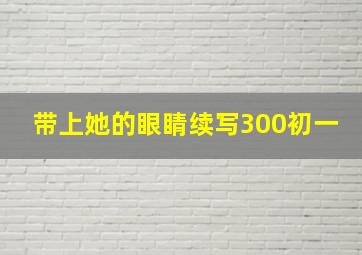 带上她的眼睛续写300初一