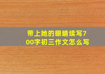 带上她的眼睛续写700字初三作文怎么写