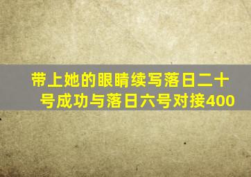 带上她的眼睛续写落日二十号成功与落日六号对接400