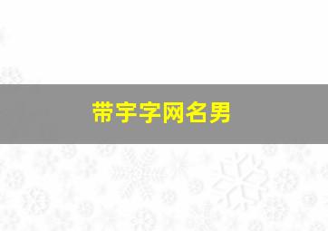 带宇字网名男