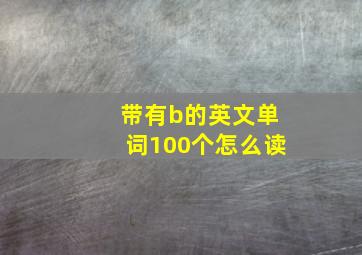 带有b的英文单词100个怎么读