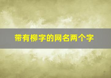 带有柳字的网名两个字