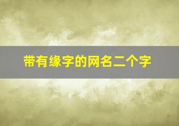 带有缘字的网名二个字