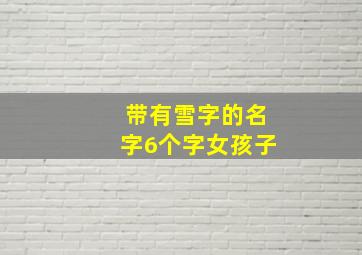 带有雪字的名字6个字女孩子