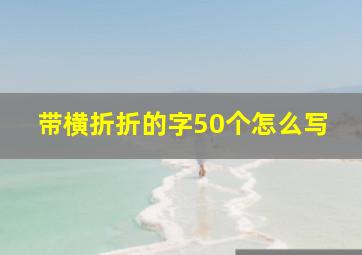 带横折折的字50个怎么写