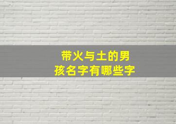 带火与土的男孩名字有哪些字