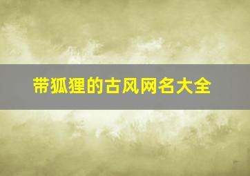 带狐狸的古风网名大全