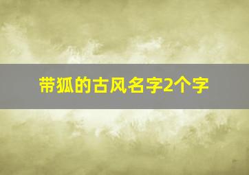 带狐的古风名字2个字