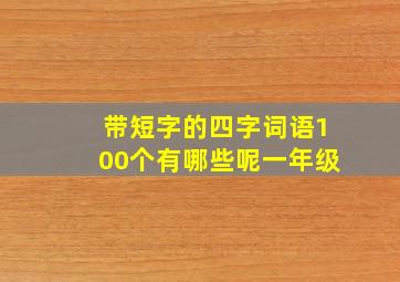 带短字的四字词语100个有哪些呢一年级