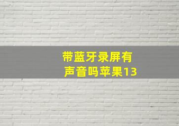 带蓝牙录屏有声音吗苹果13