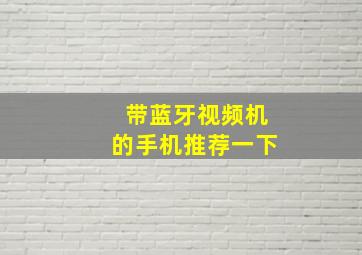 带蓝牙视频机的手机推荐一下