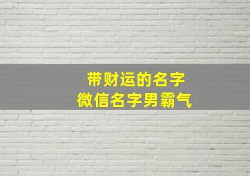 带财运的名字微信名字男霸气