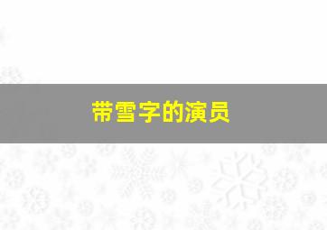 带雪字的演员