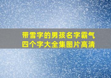 带雪字的男孩名字霸气四个字大全集图片高清