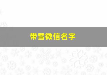 带雪微信名字