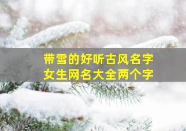 带雪的好听古风名字女生网名大全两个字