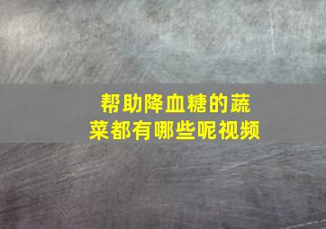 帮助降血糖的蔬菜都有哪些呢视频