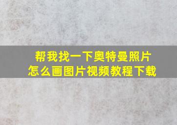 帮我找一下奥特曼照片怎么画图片视频教程下载