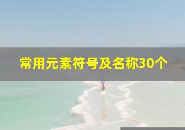 常用元素符号及名称30个