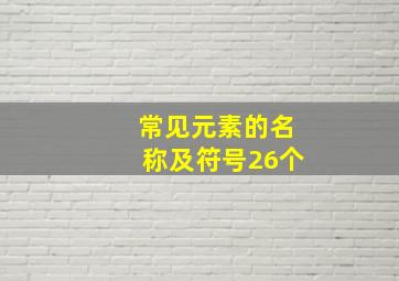 常见元素的名称及符号26个