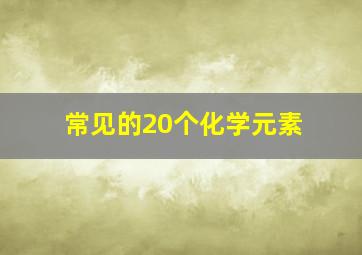 常见的20个化学元素