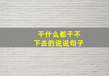 干什么都干不下去的说说句子