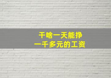 干啥一天能挣一千多元的工资