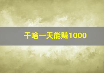 干啥一天能赚1000