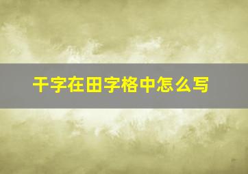 干字在田字格中怎么写