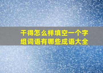 干得怎么样填空一个字组词语有哪些成语大全