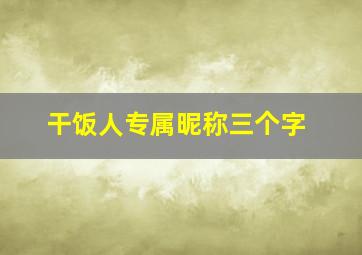 干饭人专属昵称三个字