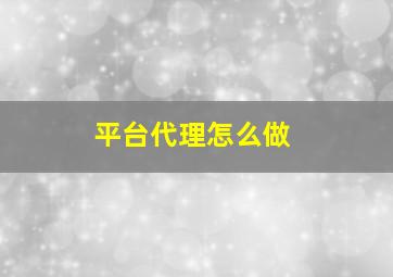 平台代理怎么做