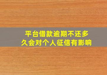 平台借款逾期不还多久会对个人征信有影响