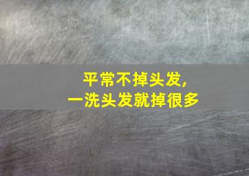 平常不掉头发,一洗头发就掉很多