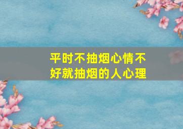 平时不抽烟心情不好就抽烟的人心理