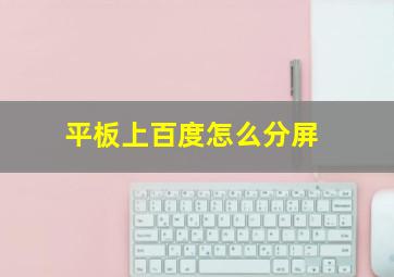 平板上百度怎么分屏