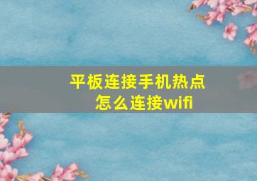 平板连接手机热点怎么连接wifi