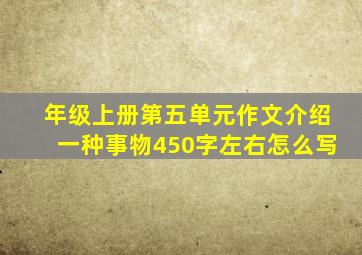 年级上册第五单元作文介绍一种事物450字左右怎么写