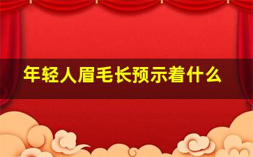 年轻人眉毛长预示着什么