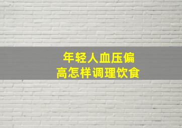 年轻人血压偏高怎样调理饮食