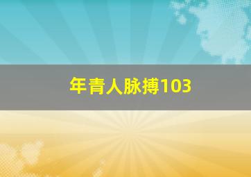 年青人脉搏103