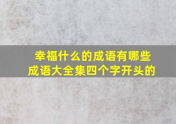 幸福什么的成语有哪些成语大全集四个字开头的