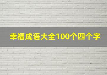 幸福成语大全100个四个字