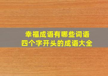 幸福成语有哪些词语四个字开头的成语大全