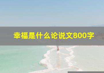 幸福是什么论说文800字