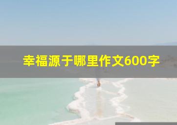 幸福源于哪里作文600字