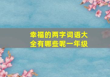 幸福的两字词语大全有哪些呢一年级