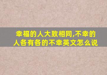 幸福的人大致相同,不幸的人各有各的不幸英文怎么说