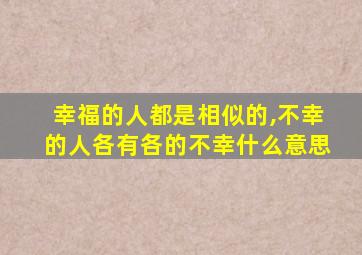 幸福的人都是相似的,不幸的人各有各的不幸什么意思